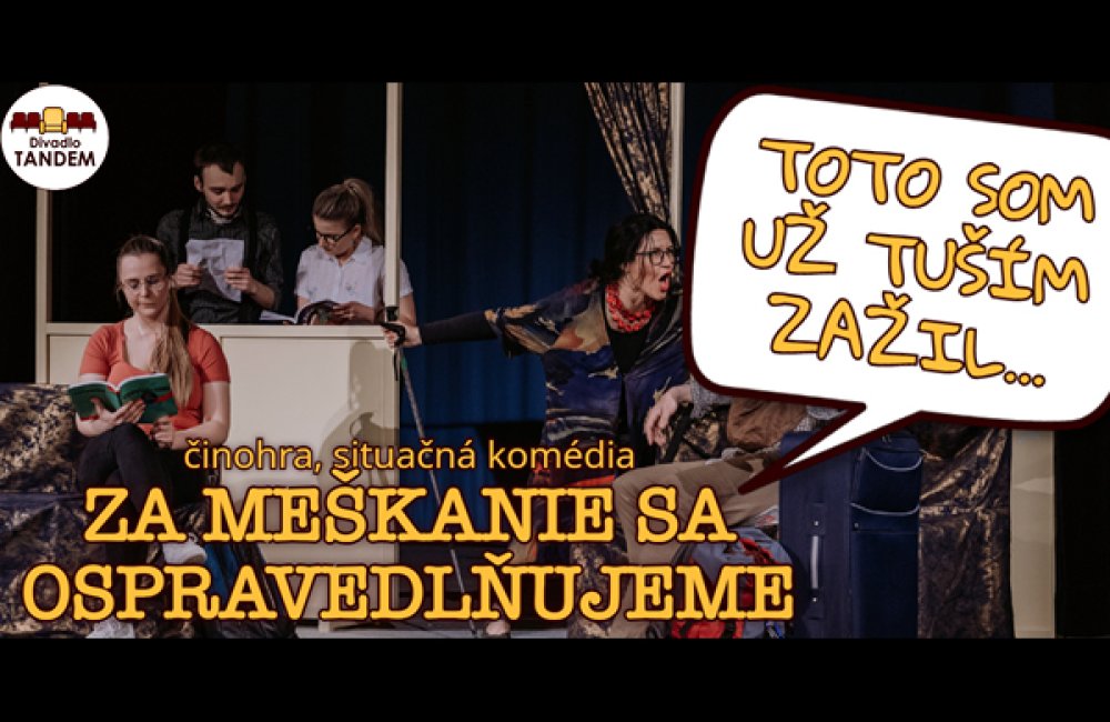DIVADLO TANDEM - ZA MEŠKANIE SA OSPRAVEDLŇUJEME - ZRUŠENÉ